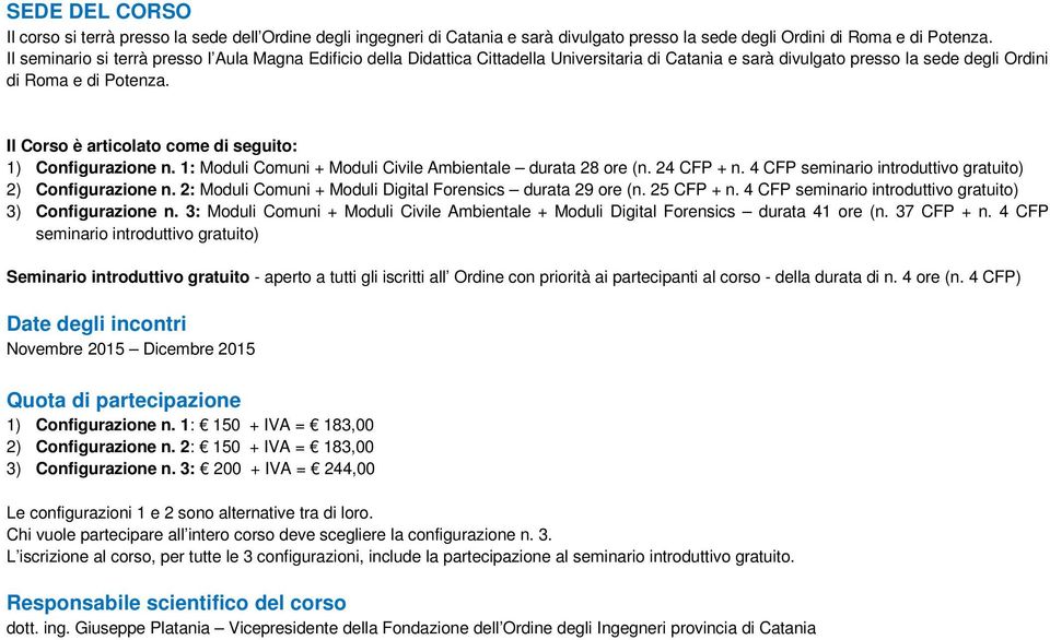 Il Corso è articolato come di seguito: 1) Configurazione n. 1: Moduli Comuni + Moduli Civile Ambientale durata 28 ore (n. 24 CFP + n. 4 CFP seminario introduttivo gratuito) 2) Configurazione n.