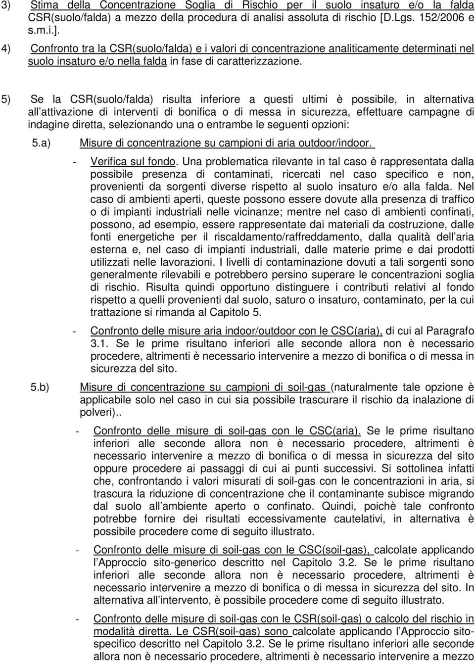 5) Se la CSR(suolo/falda) risulta inferiore a questi ultimi è possibile, in alternativa all attivazione di interventi di bonifica o di messa in sicurezza, effettuare campagne di indagine diretta,