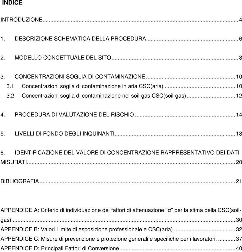 LIVELLI DI FONDO DEGLI INQUINANTI... 18 6. IDENTIFICAZIONE DEL VALORE DI CONCENTRAZIONE RAPPRESENTATIVO DEI DATI MISURATI... 20 BIBLIOGRAFIA.