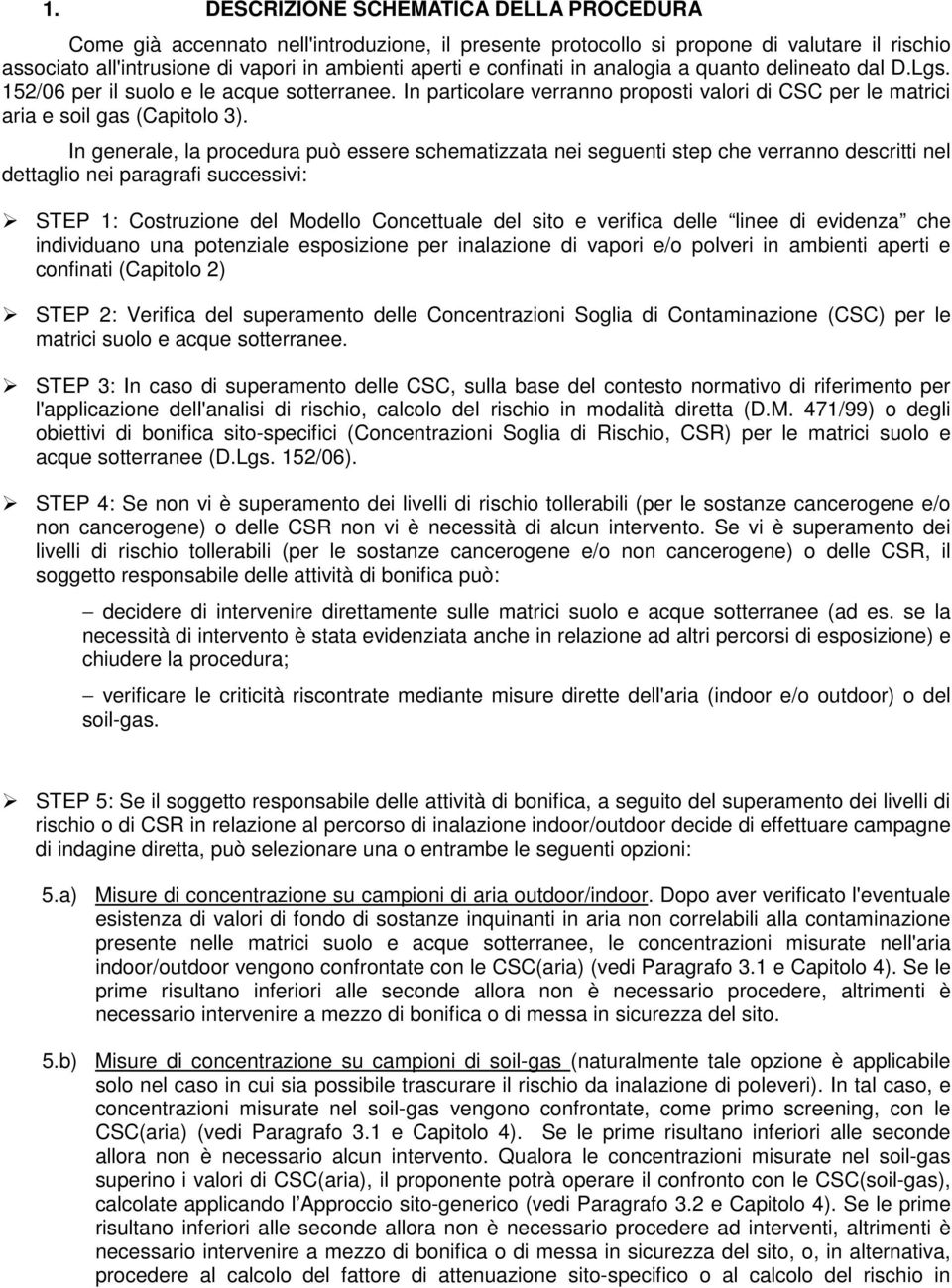 In generale, la procedura può essere schematizzata nei seguenti step che verranno descritti nel dettaglio nei paragrafi successivi: STEP 1: Costruzione del Modello Concettuale del sito e verifica