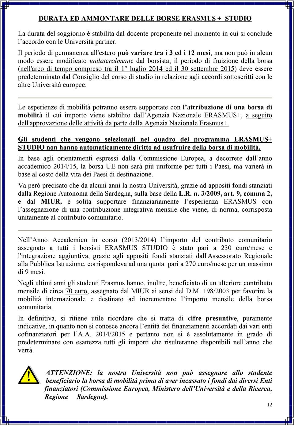 compreso tra il 1 luglio 2014 ed il 30 settembre 2015) deve essere predeterminato dal Consiglio del corso di studio in relazione agli accordi sottoscritti con le altre Università europee.