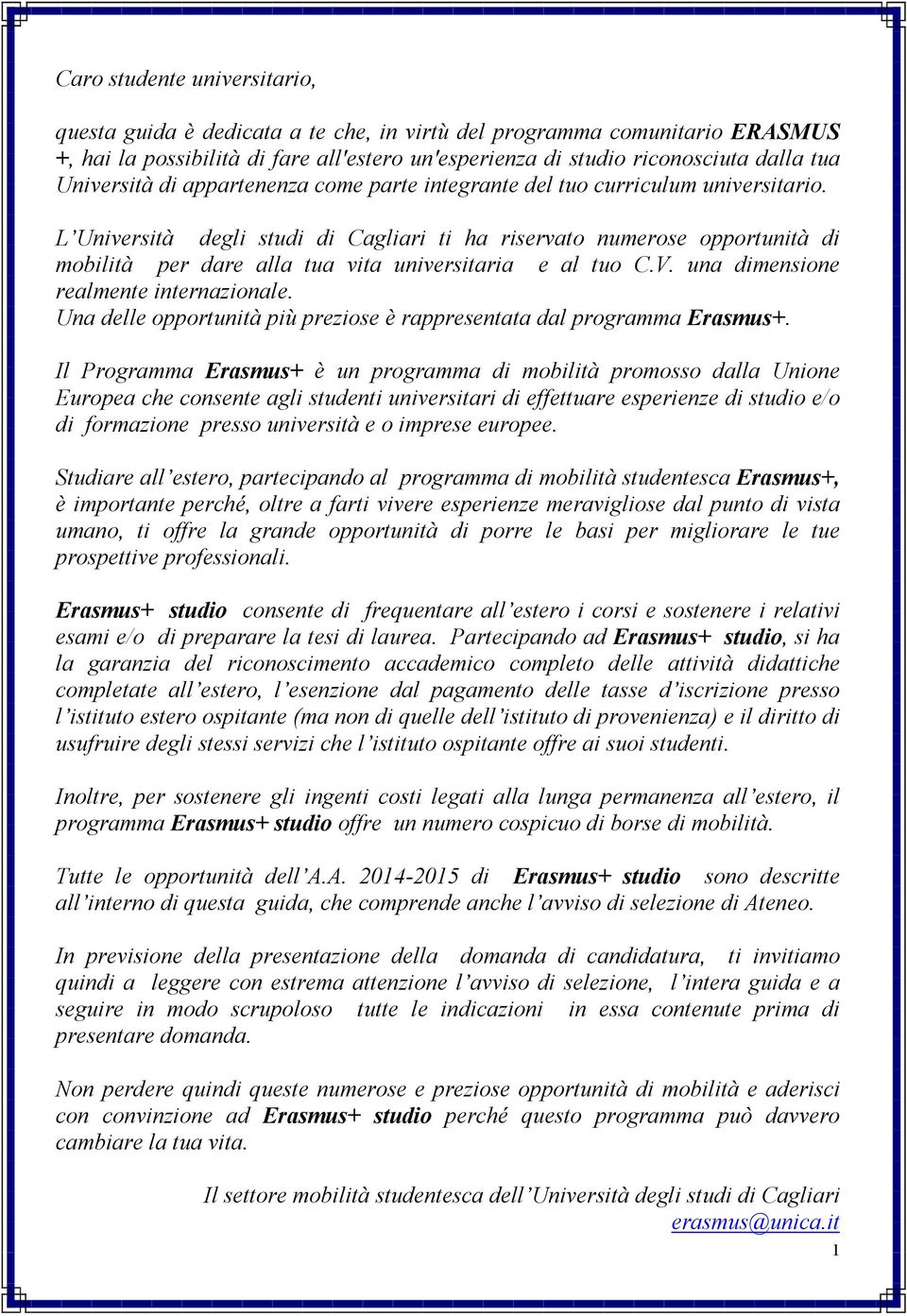 L Università degli studi di Cagliari ti ha riservato numerose opportunità di mobilità per dare alla tua vita universitaria e al tuo C.V. una dimensione realmente internazionale.