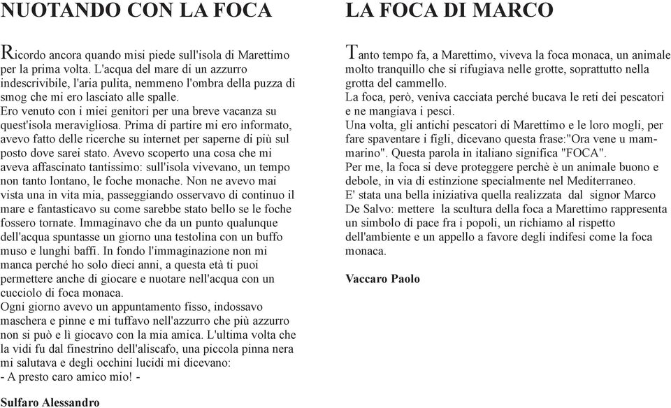 Ero venuto con i miei genitori per una breve vacanza su quest'isola meravigliosa.