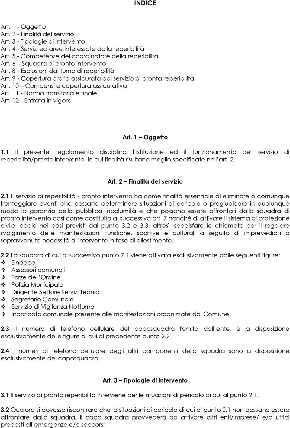 9 - Copertura oraria assicurata dal servizio di pronta reperibilità Art. 10 Compensi e copertura assicurativa Art. 11 - Norma transitoria e finale Art. 12 - Entrata in vigore Art. 1 Oggetto 1.