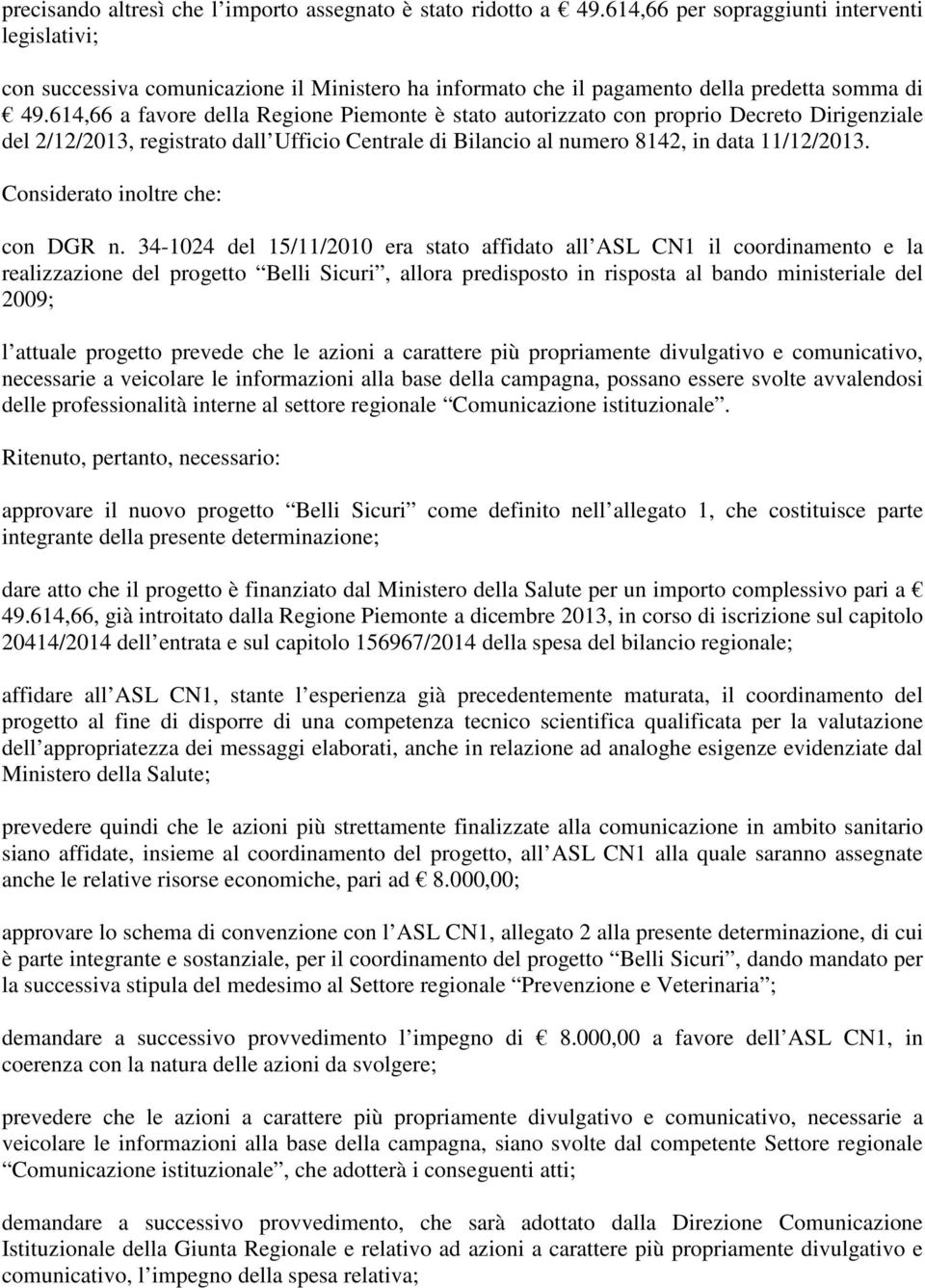 614,66 a favore della Regione Piemonte è stato autorizzato con proprio Decreto Dirigenziale del 2/12/2013, registrato dall Ufficio Centrale di Bilancio al numero 8142, in data 11/12/2013.