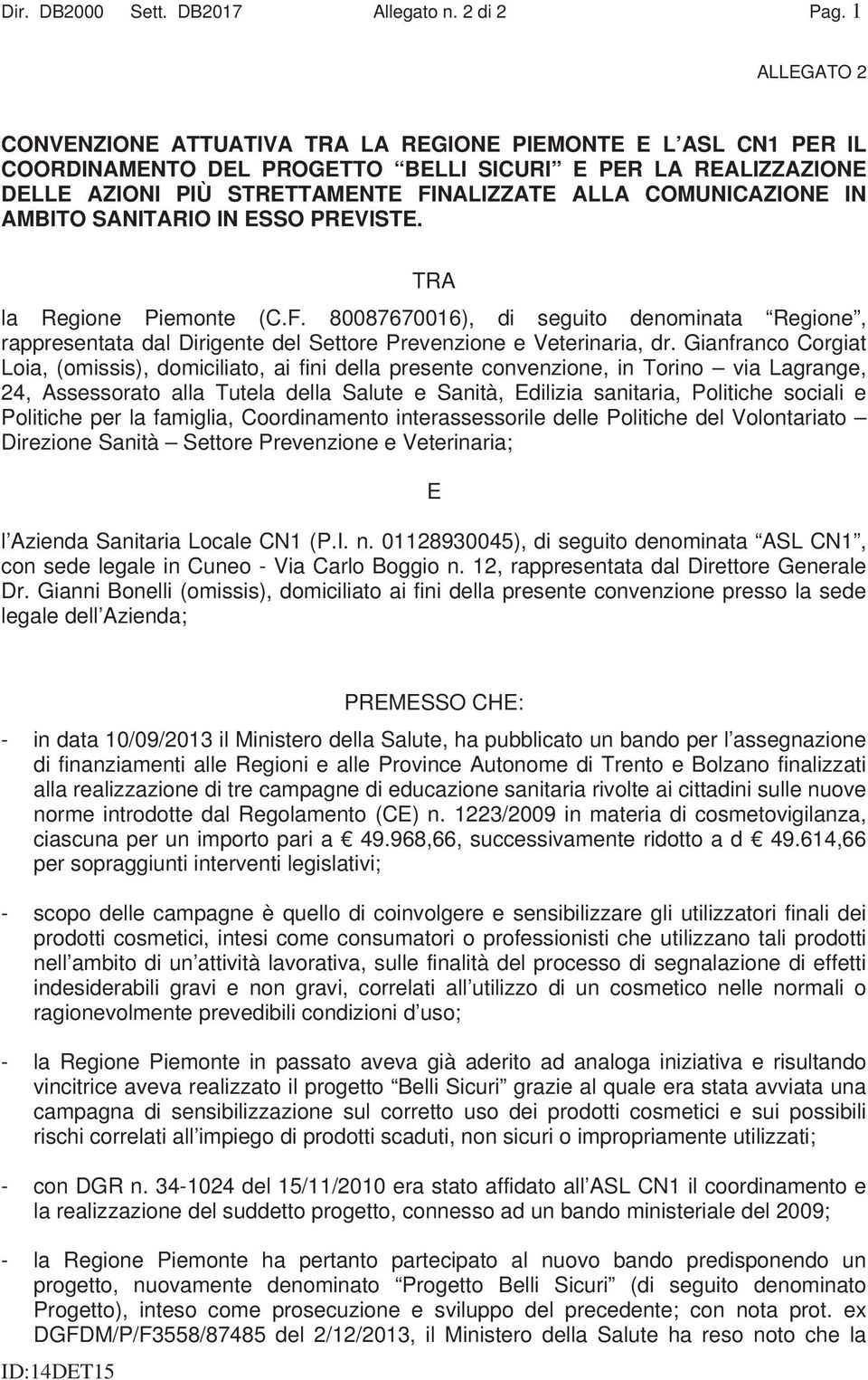 COMUNICAZIONE IN AMBITO SANITARIO IN ESSO PREVISTE. TRA la Regione Piemonte (C.F. 80087670016), di seguito denominata Regione, rappresentata dal Dirigente del Settore Prevenzione e Veterinaria, dr.