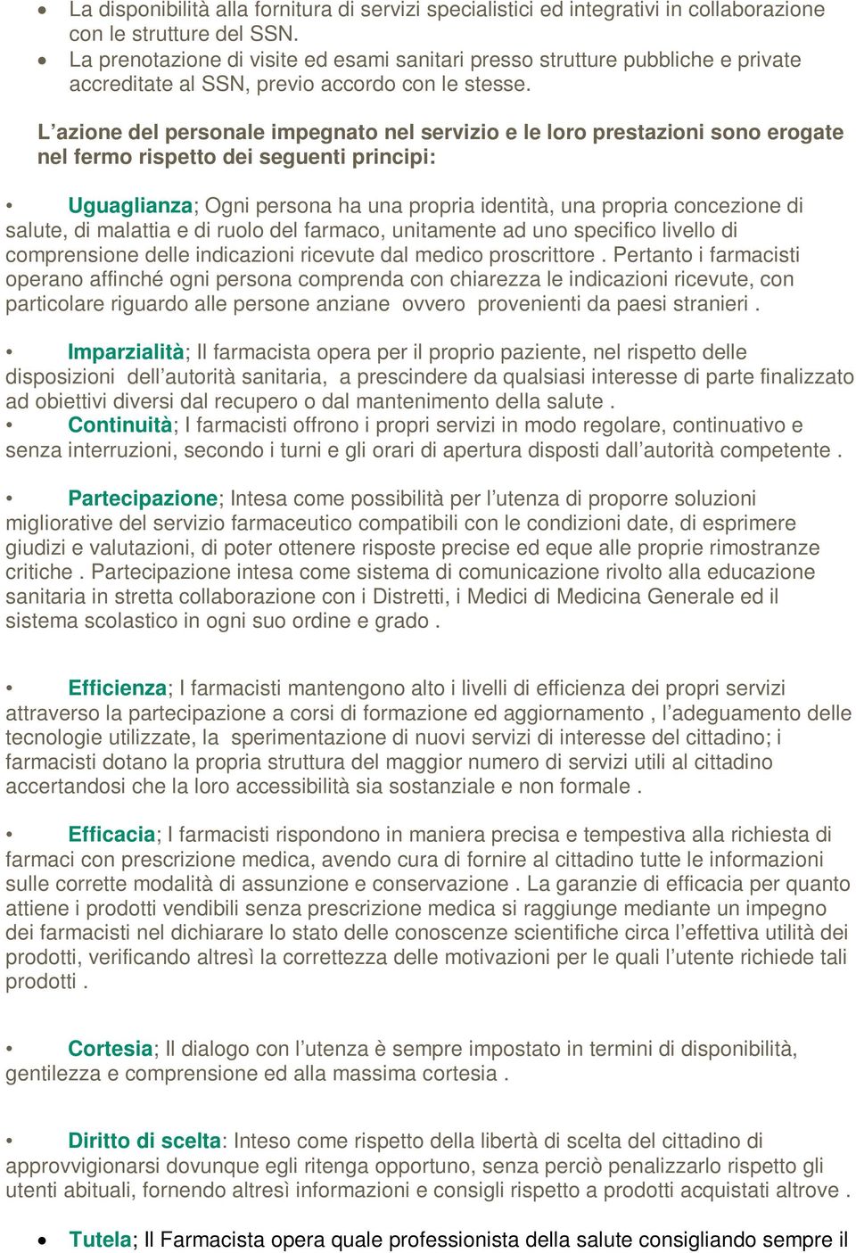 L azione del personale impegnato nel servizio e le loro prestazioni sono erogate nel fermo rispetto dei seguenti principi: Uguaglianza; Ogni persona ha una propria identità, una propria concezione di