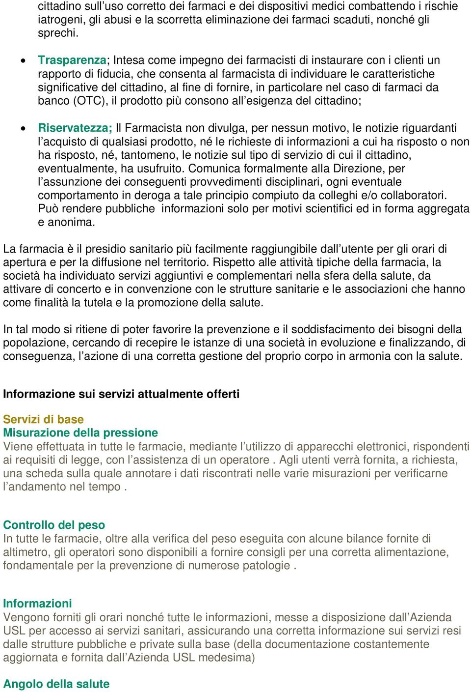 di fornire, in particolare nel caso di farmaci da banco (OTC), il prodotto più consono all esigenza del cittadino; Riservatezza; Il Farmacista non divulga, per nessun motivo, le notizie riguardanti l