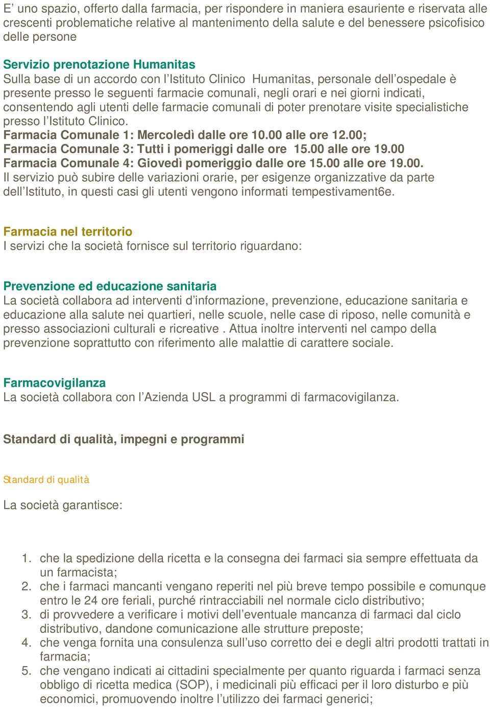 consentendo agli utenti delle farmacie comunali di poter prenotare visite specialistiche presso l Istituto Clinico. Farmacia Comunale 1: Mercoledì dalle ore 10.00 alle ore 12.