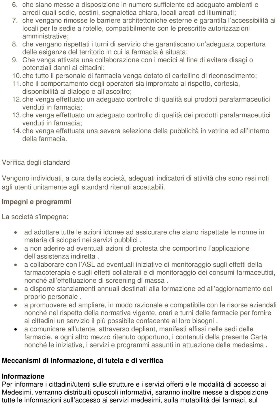 che vengano rispettati i turni di servizio che garantiscano un adeguata copertura delle esigenze del territorio in cui la farmacia è situata; 9.