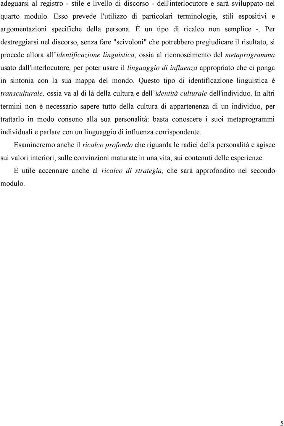 Per destreggiarsi nel discorso, senza fare "scivoloni" che potrebbero pregiudicare il risultato, si procede allora all identificazione linguistica, ossia al riconoscimento del metaprogramma usato