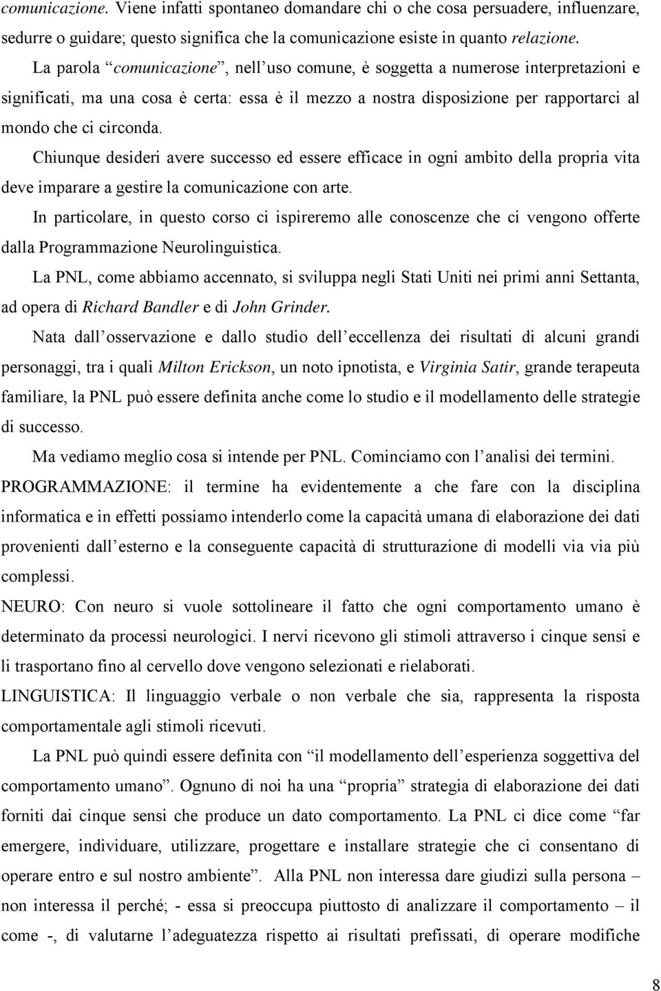 Chiunque desideri avere successo ed essere efficace in ogni ambito della propria vita deve imparare a gestire la comunicazione con arte.