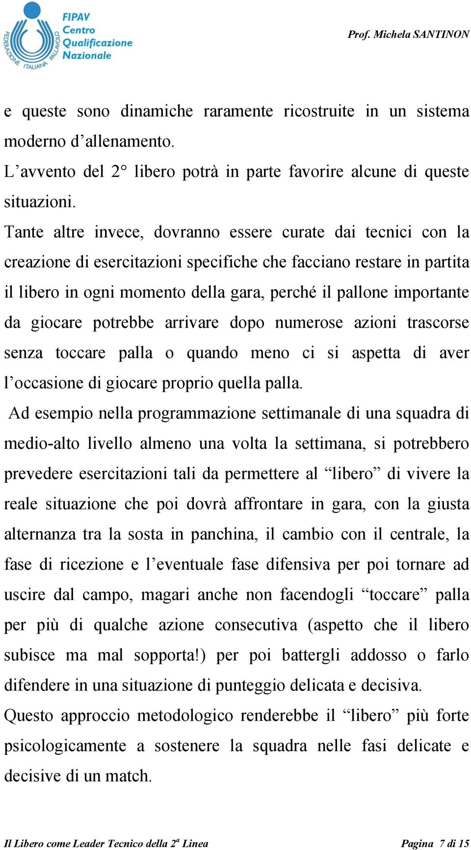 da giocare potrebbe arrivare dopo numerose azioni trascorse senza toccare palla o quando meno ci si aspetta di aver l occasione di giocare proprio quella palla.