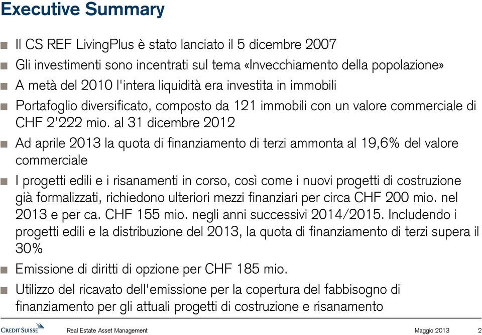 al 31 dicembre 2012 Ad aprile 2013 la quota di finanziamento di terzi ammonta al 19,6% del valore commerciale I progetti edili e i risanamenti in corso, così come i nuovi progetti di costruzione già