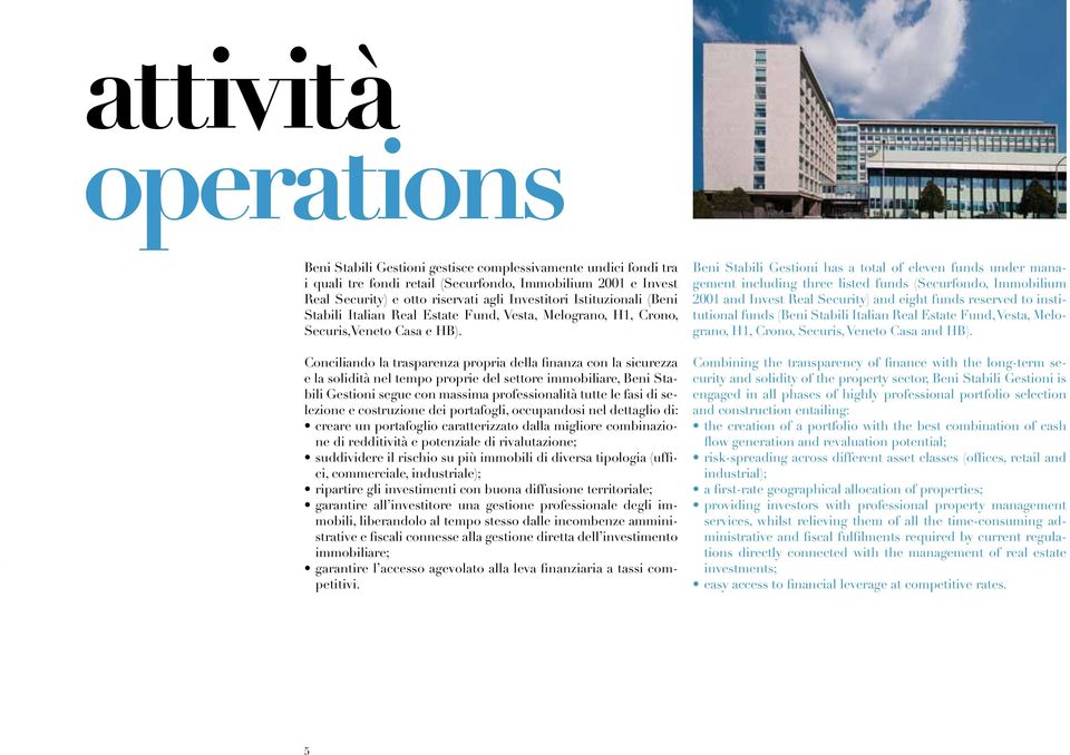 Conciliando la trasparenza propria della finanza con la sicurezza e la solidità nel tempo proprie del settore immobiliare, Beni Stabili Gestioni segue con massima professionalità tutte le fasi di