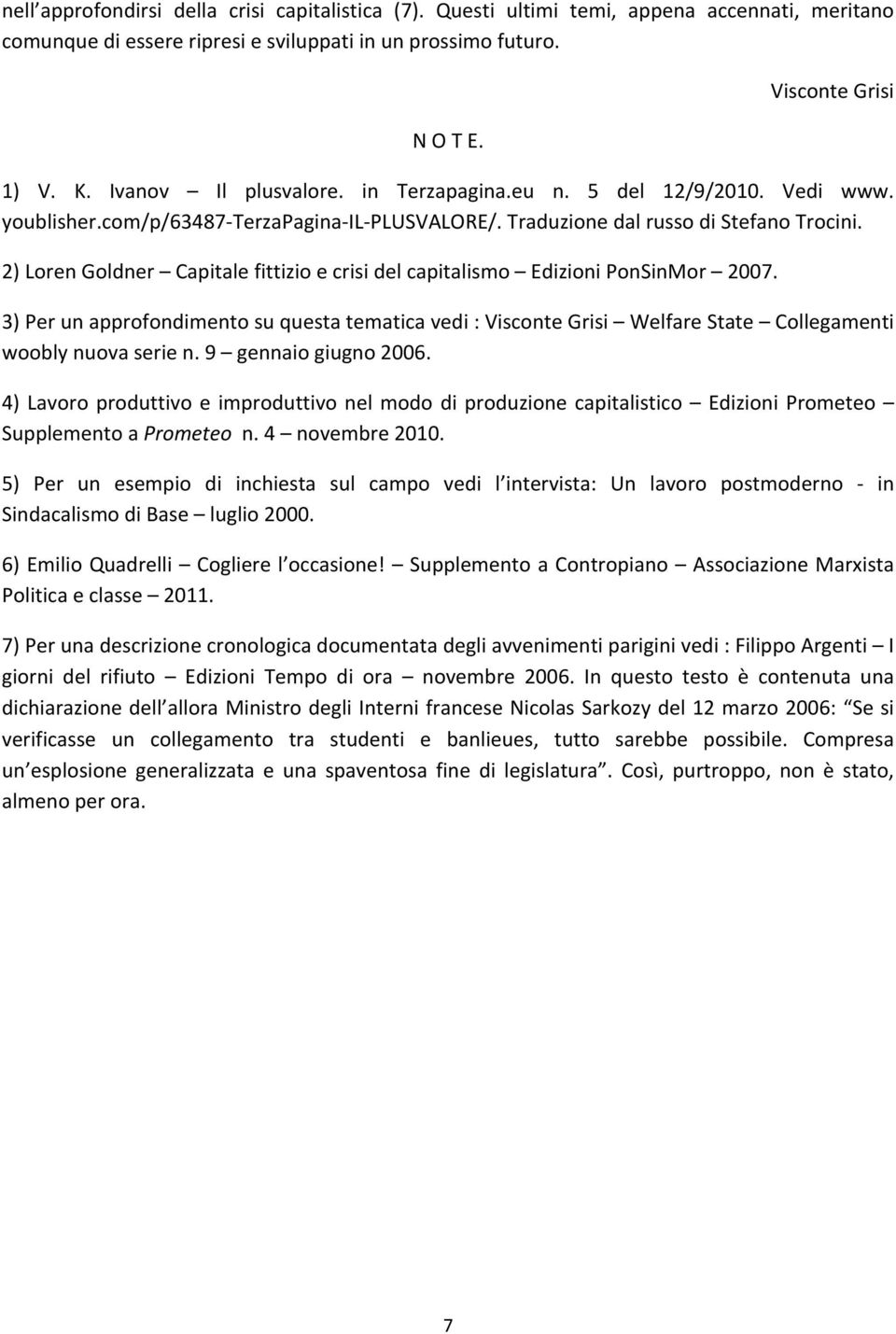 2) Loren Goldner Capitale fittizio e crisi del capitalismo Edizioni PonSinMor 2007. 3) Per un approfondimento su questa tematica vedi : Visconte Grisi Welfare State Collegamenti woobly nuova serie n.