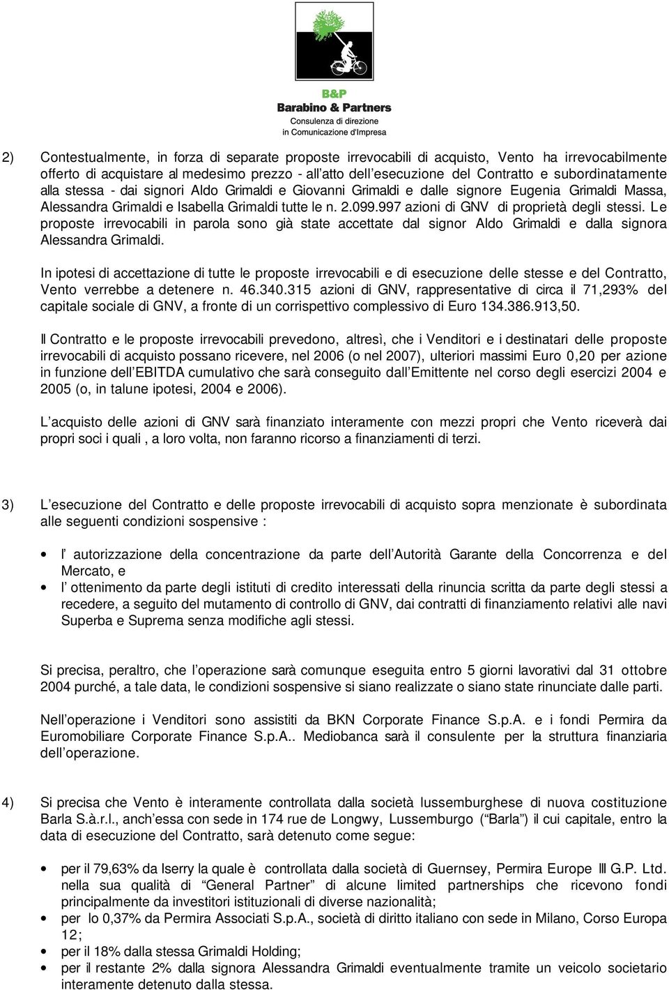 997 azioni di GNV di proprietà degli stessi. Le proposte irrevocabili in parola sono già state accettate dal signor Aldo Grimaldi e dalla signora Alessandra Grimaldi.