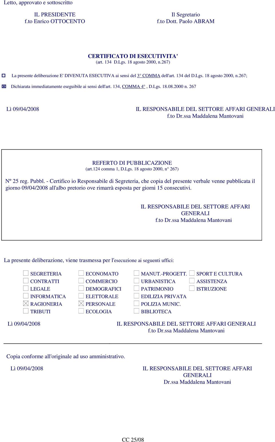 2000 n. 267 Lì 09/04/2008 IL RESPONSABILE DEL SETTORE AFFARI GENERALI f.to Dr.ssa Maddalena Mantovani REFERTO DI PUBBLICAZIONE (art.124 comma 1, D.Lgs. 18 agosto 2000, n 267) Nº 25 reg. Pubbl.