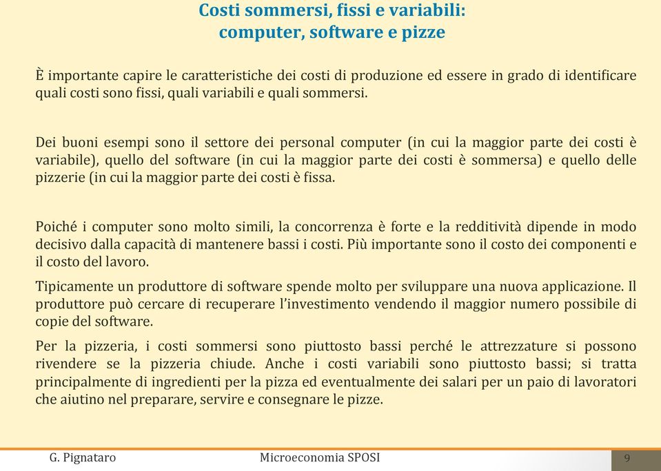 Dei buoni esempi sono il settore dei personal computer (in cui la maggior parte dei costi è variabile), quello del software (in cui la maggior parte dei costi è sommersa) e quello delle pizzerie (in