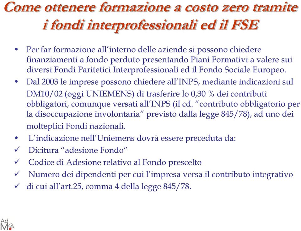 Dal 2003 le imprese possono chiedere all INPS, mediante indicazioni sul DM10/02 (oggi UNIEMENS) di trasferire lo 0,30 % dei contributi obbligatori, comunque versati all INPS (il cd.