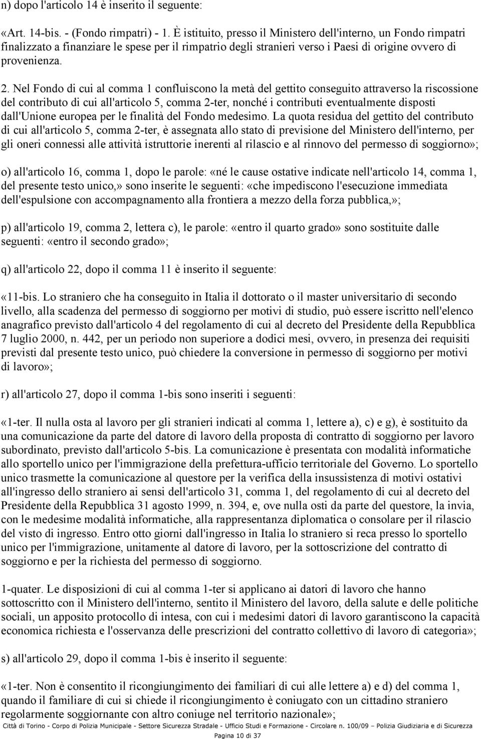 Nel Fondo di cui al comma 1 confluiscono la metà del gettito conseguito attraverso la riscossione del contributo di cui all'articolo 5, comma 2-ter, nonché i contributi eventualmente disposti