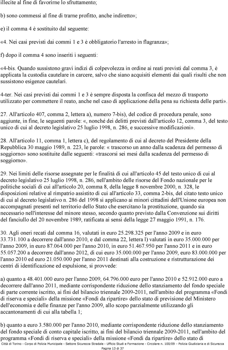 Quando sussistono gravi indizi di colpevolezza in ordine ai reati previsti dal comma 3, è applicata la custodia cautelare in carcere, salvo che siano acquisiti elementi dai quali risulti che non