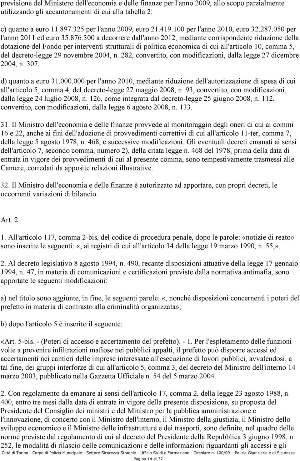 300 a decorrere dall'anno 2012, mediante corrispondente riduzione della dotazione del Fondo per interventi strutturali di politica economica di cui all'articolo 10, comma 5, del decreto-legge 29