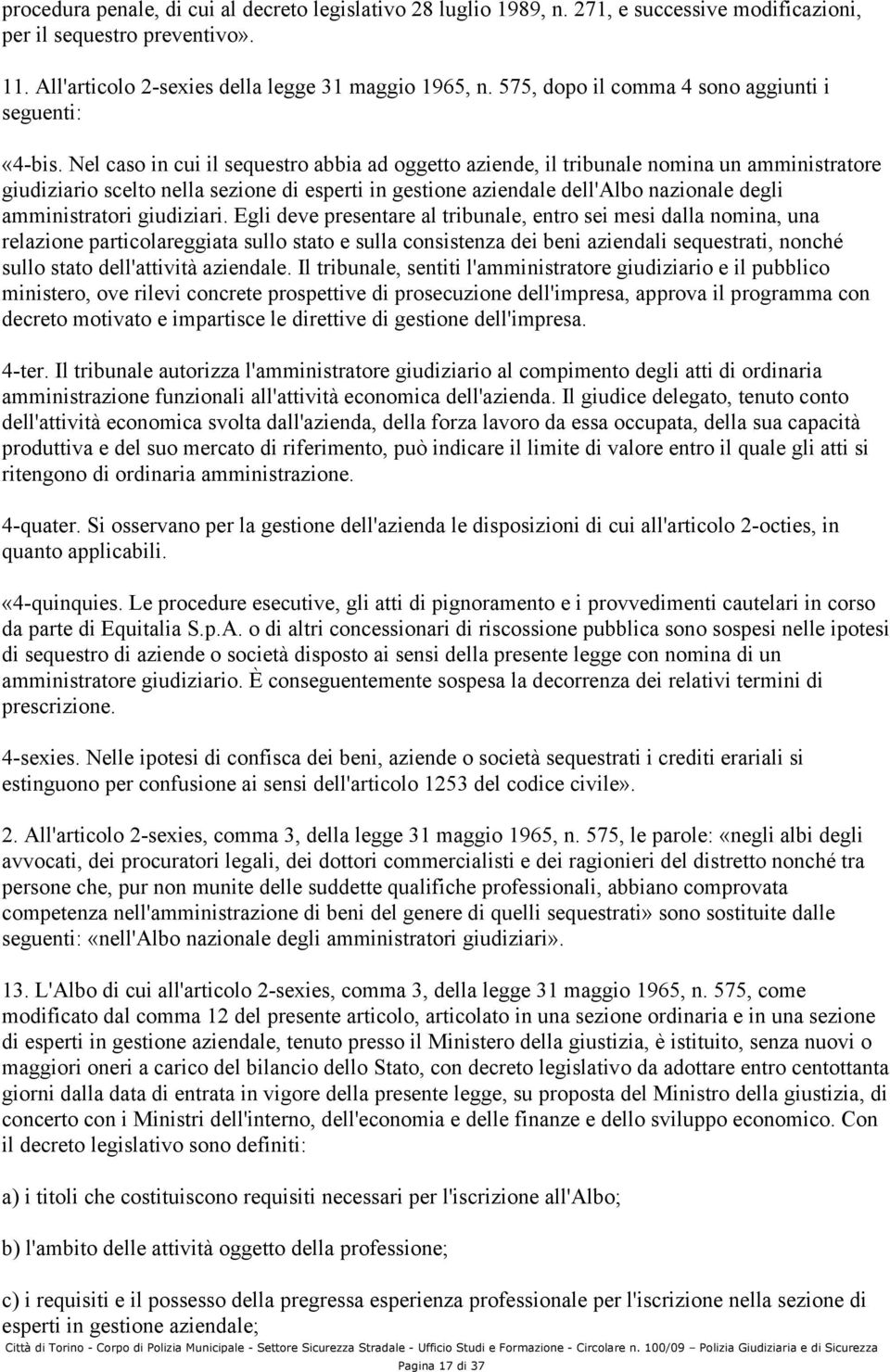 Nel caso in cui il sequestro abbia ad oggetto aziende, il tribunale nomina un amministratore giudiziario scelto nella sezione di esperti in gestione aziendale dell'albo nazionale degli amministratori