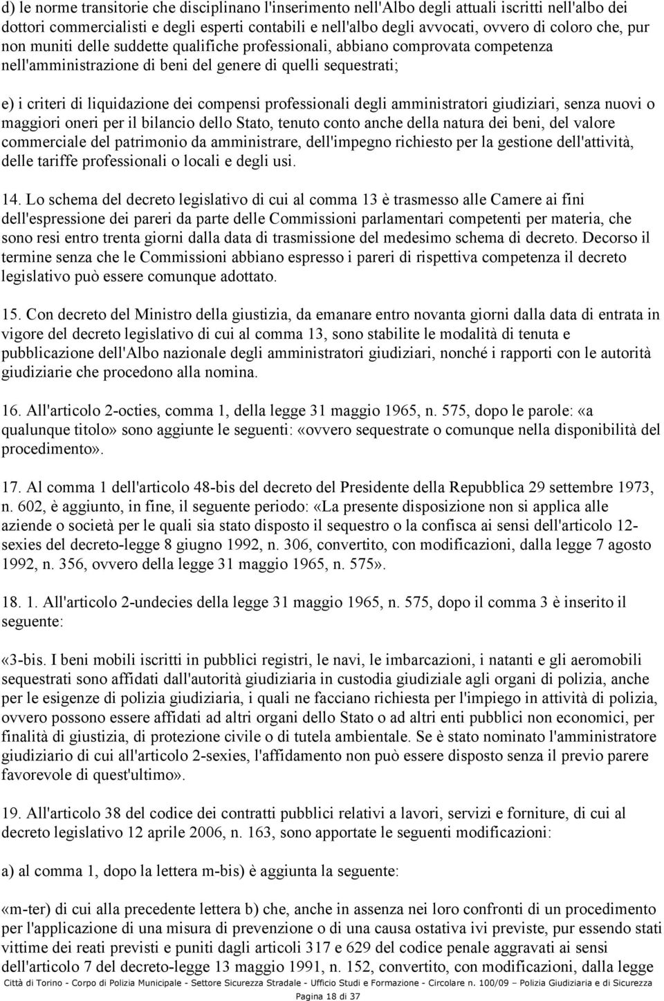 professionali degli amministratori giudiziari, senza nuovi o maggiori oneri per il bilancio dello Stato, tenuto conto anche della natura dei beni, del valore commerciale del patrimonio da