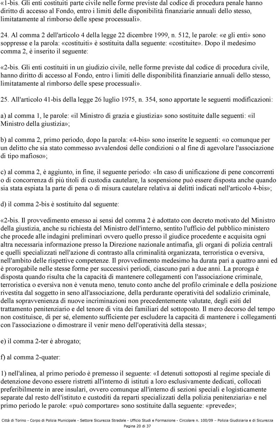 limitatamente al rimborso delle spese processuali». 24. Al comma 2 dell'articolo 4 della legge 22 dicembre 1999, n.