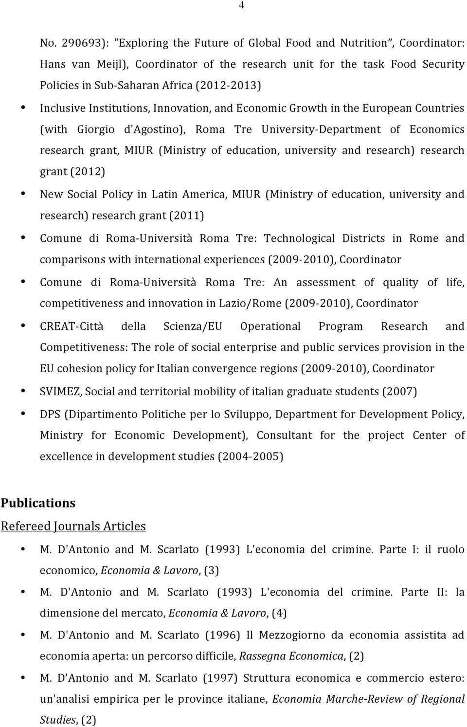 education, university and research) research grant (2012) New Social Policy in Latin America, MIUR (Ministry of education, university and research) research grant (2011) Comune di Roma- Università