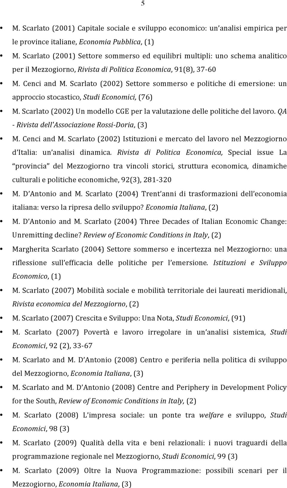 Scarlato (2002) Settore sommerso e politiche di emersione: un approccio stocastico, Studi Economici, (76) M. Scarlato (2002) Un modello CGE per la valutazione delle politiche del lavoro.