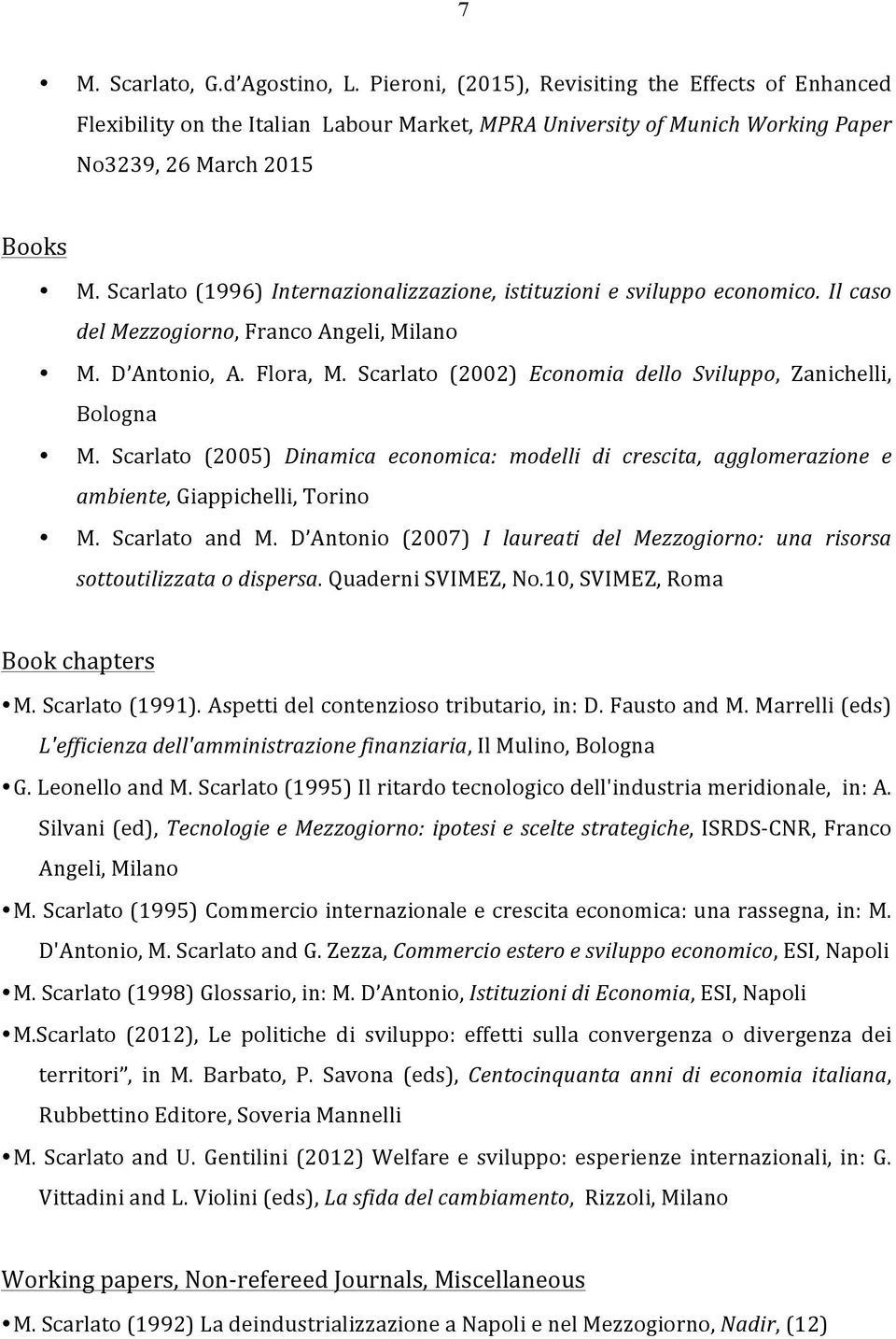 Scarlato (2002) Economia dello Sviluppo, Zanichelli, Bologna M. Scarlato (2005) Dinamica economica: modelli di crescita, agglomerazione e ambiente, Giappichelli, Torino M. Scarlato and M.