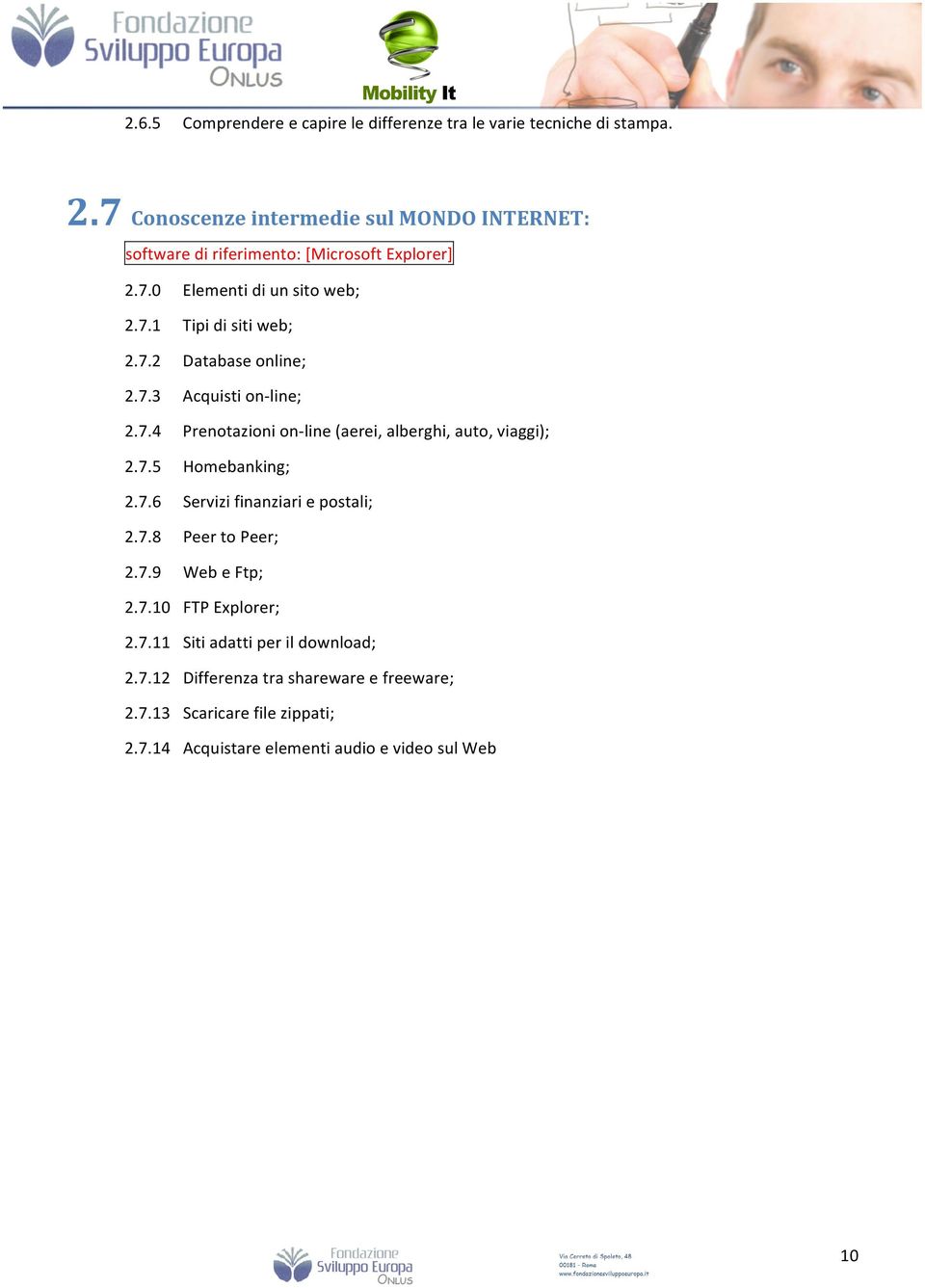 7.3 Acquisti on- line; 2.7.4 Prenotazioni on- line (aerei, alberghi, auto, viaggi); 2.7.5 Homebanking; 2.7.6 Servizi finanziari e postali; 2.7.8 Peer to Peer; 2.