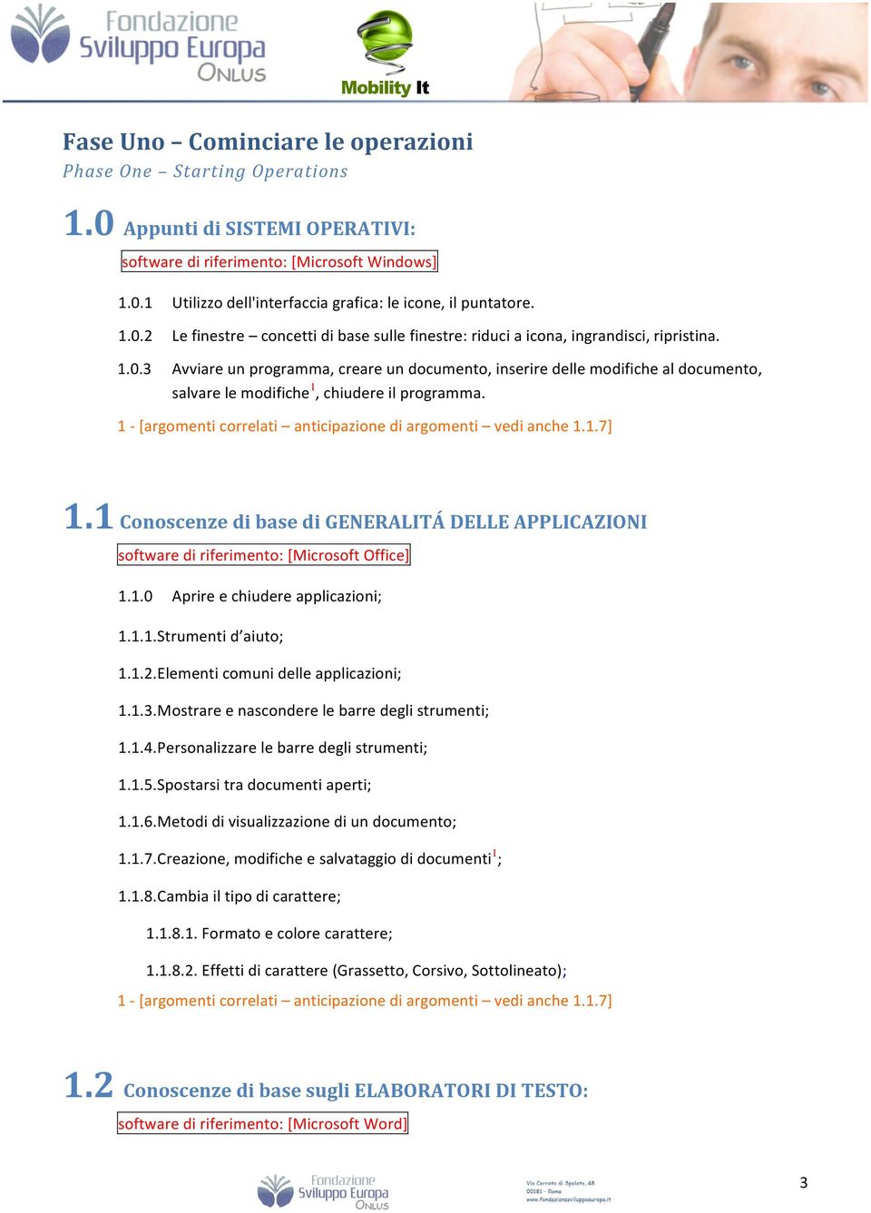 1 - [argomenti correlati anticipazione di argomenti vedi anche 1.1.7] 1.1 Conoscenze di base di GENERALITÁ DELLE APPLICAZIONI software di riferimento: [Microsoft Office] 1.1.0 Aprire e chiudere applicazioni; 1.