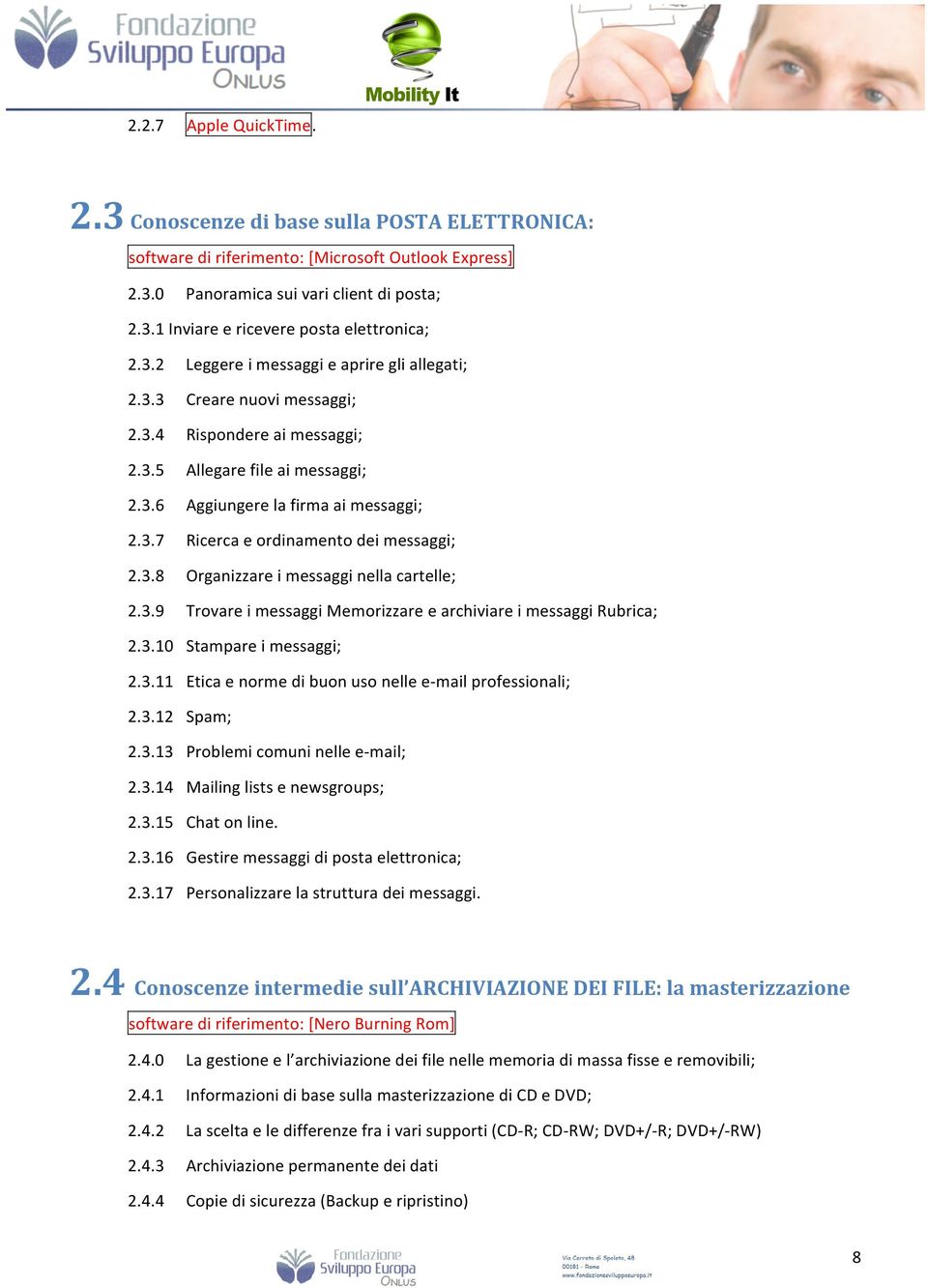 3.8 Organizzare i messaggi nella cartelle; 2.3.9 Trovare i messaggi Memorizzare e archiviare i messaggi Rubrica; 2.3.10 Stampare i messaggi; 2.3.11 Etica e norme di buon uso nelle e- mail professionali; 2.