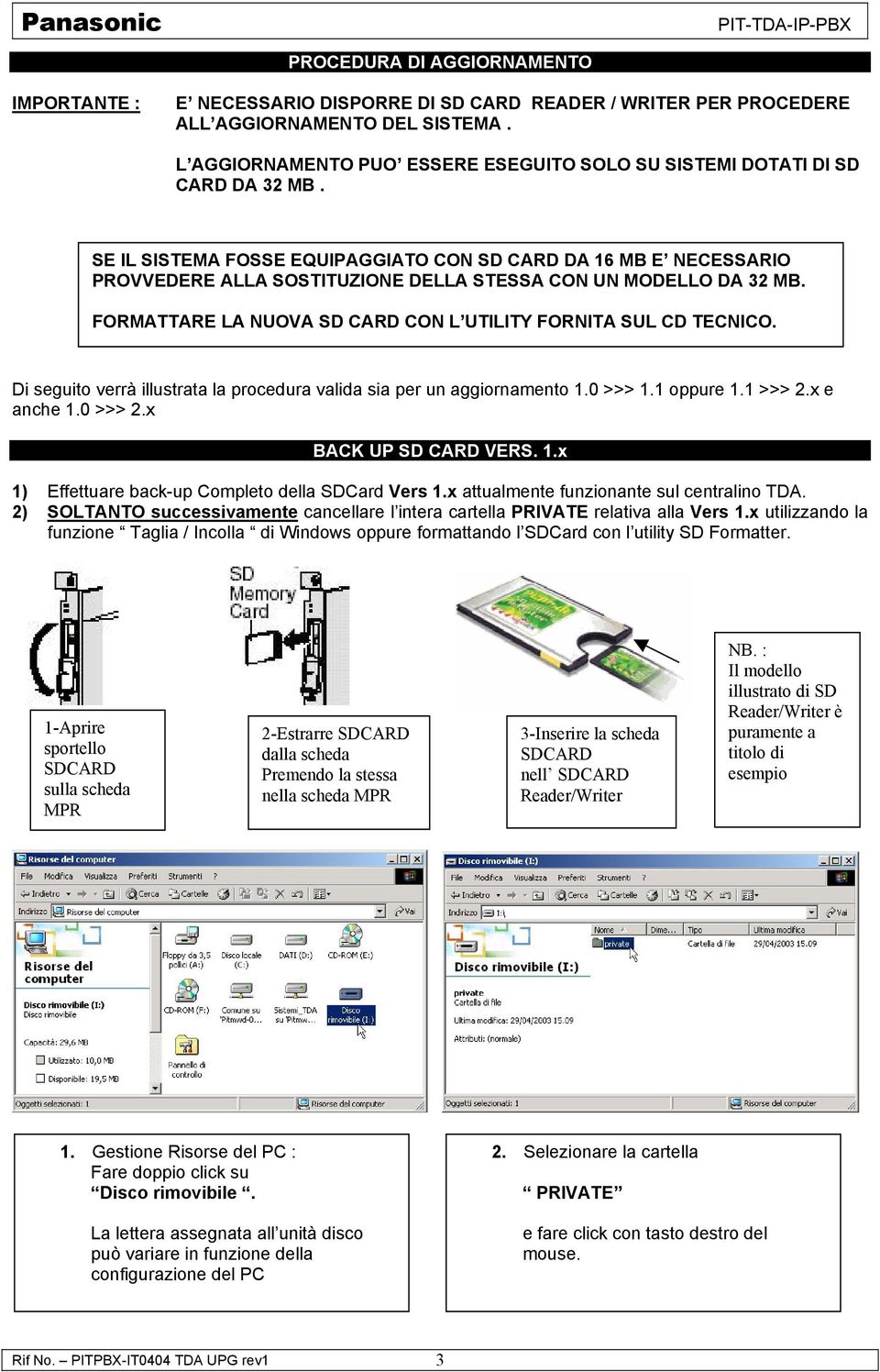 SE IL SISTEMA FOSSE EQUIPAGGIATO CON SD CARD DA 16 MB E NECESSARIO PROVVEDERE ALLA SOSTITUZIONE DELLA STESSA CON UN MODELLO DA 32 MB. FORMATTARE LA NUOVA SD CARD CON L UTILITY FORNITA SUL CD TECNICO.