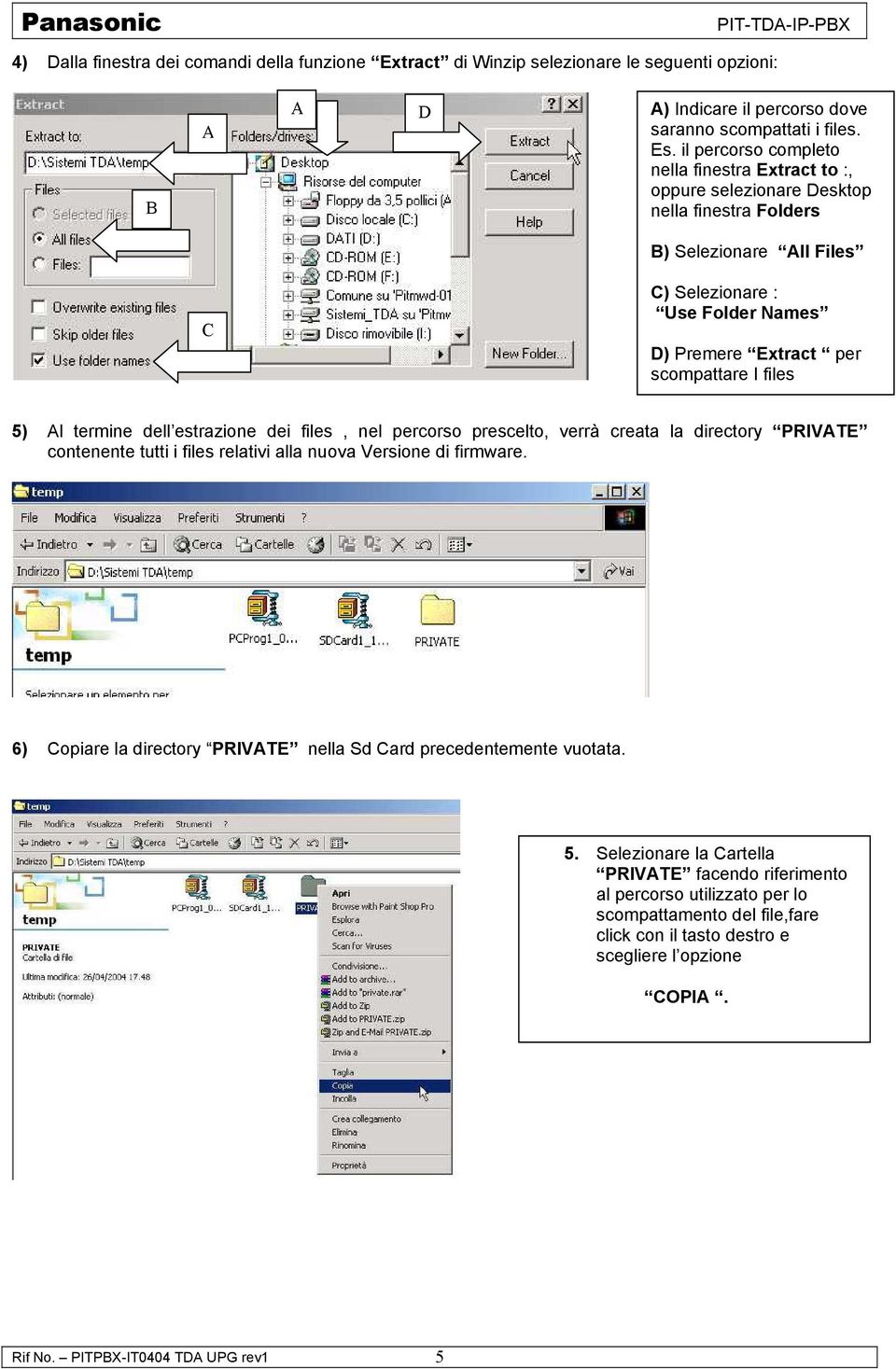 files 5) Al termine dell estrazione dei files, nel percorso prescelto, verrà creata la directory PRIVATE contenente tutti i files relativi alla nuova Versione di firmware.