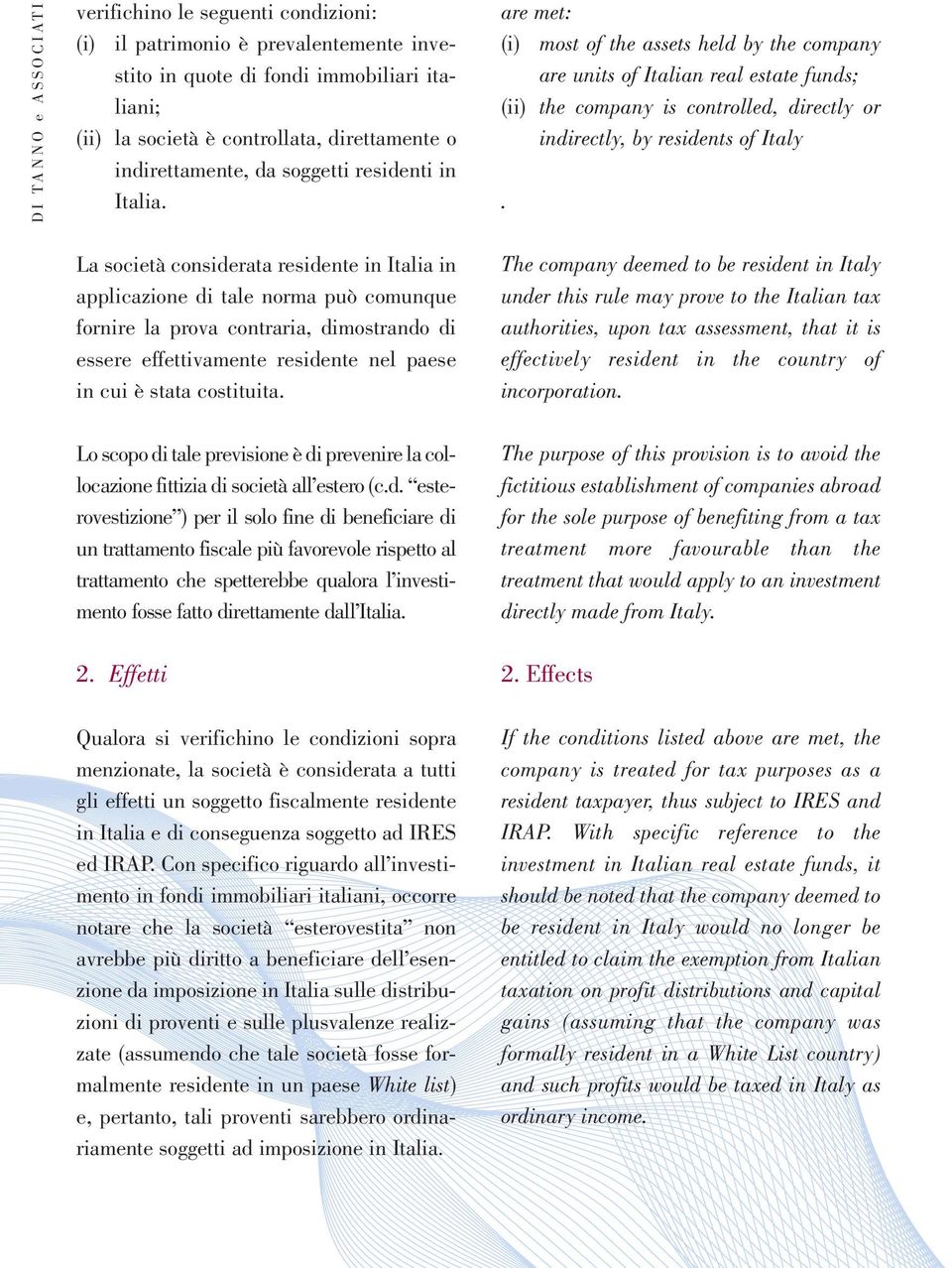 La società considerata residente in Italia in applicazione di tale norma può comunque fornire la prova contraria, dimostrando di essere effettivamente residente nel paese in cui è stata costituita.