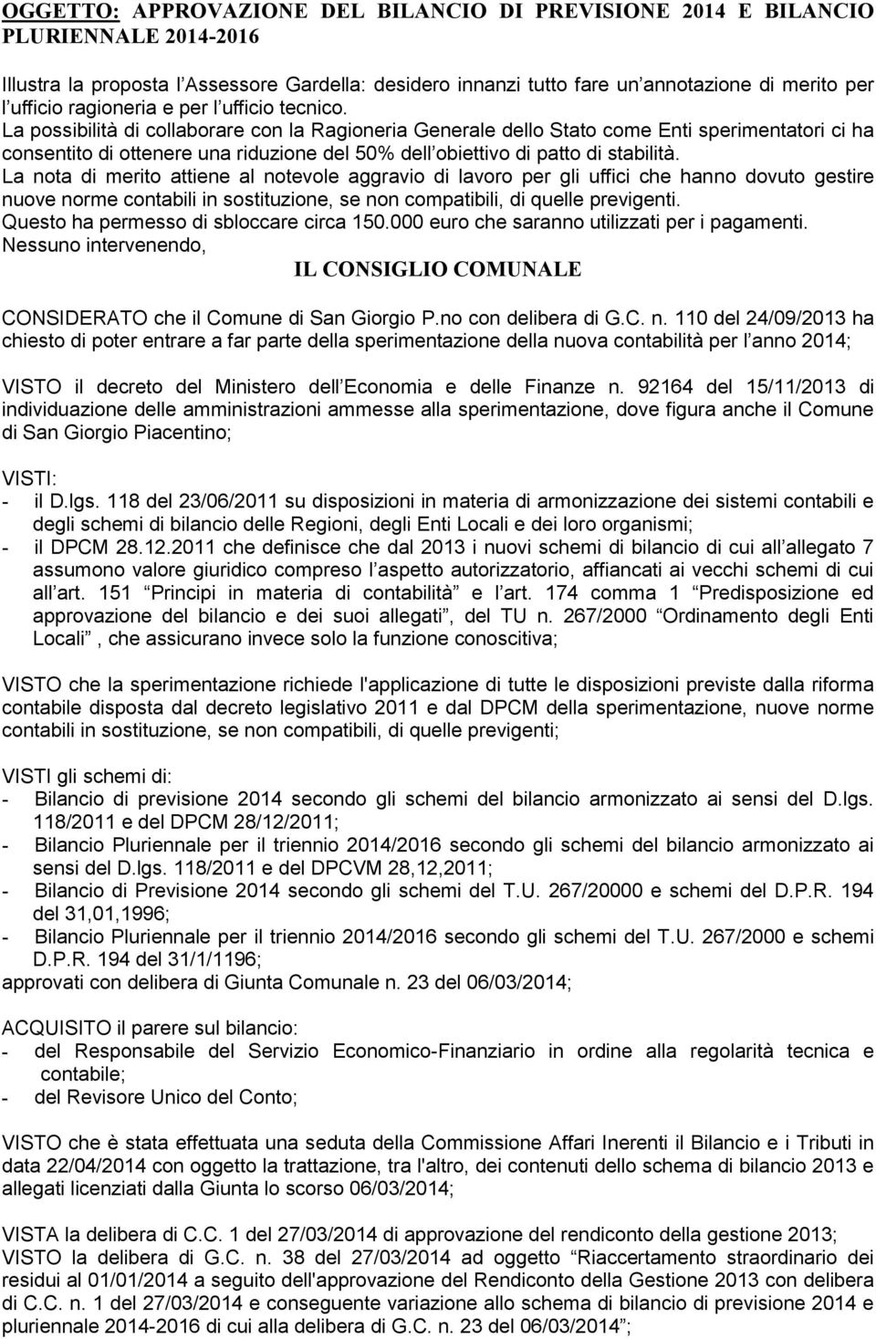 La possibilità di collaborare con la Ragioneria Generale dello Stato come Enti sperimentatori ci ha consentito di ottenere una riduzione del 50% dell obiettivo di patto di stabilità.