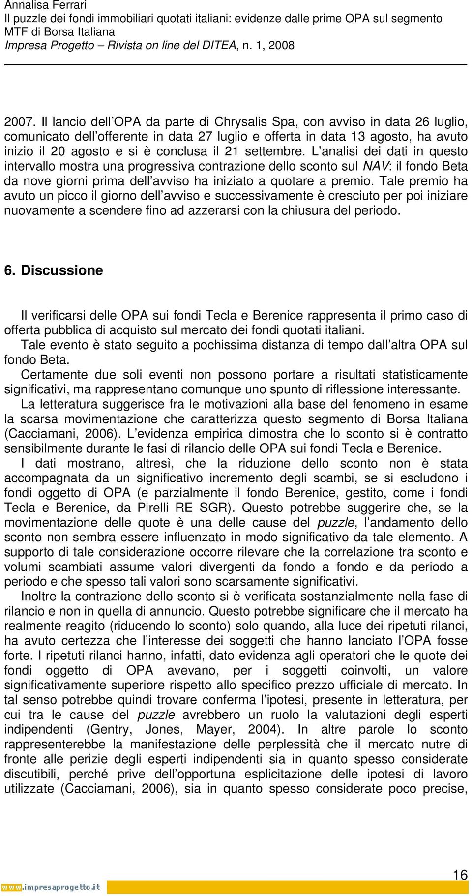 Tale premio ha avuto un picco il giorno dell avviso e successivamente è cresciuto per poi iniziare nuovamente a scendere fino ad azzerarsi con la chiusura del periodo. 6.