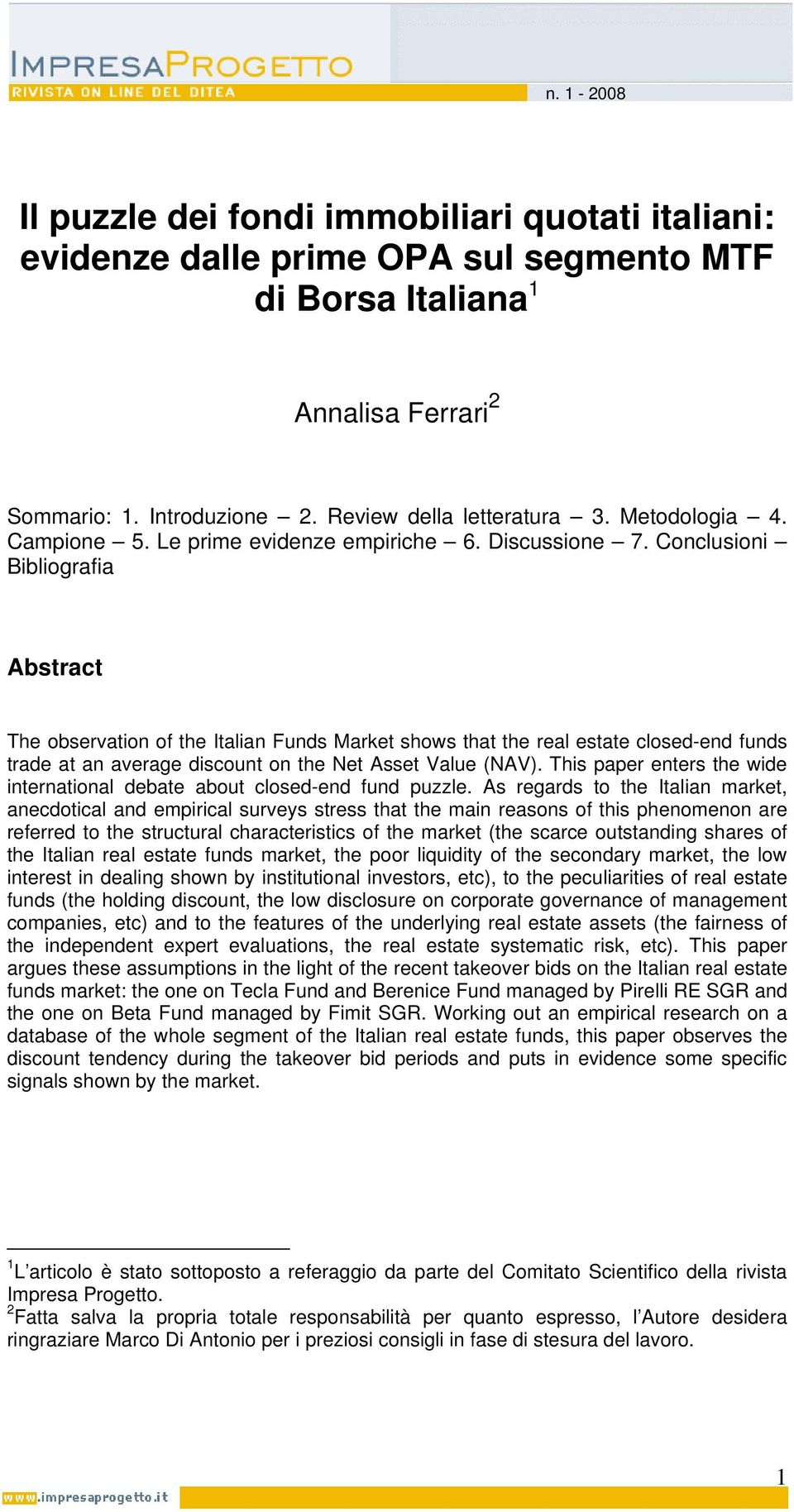 Conclusioni Bibliografia Abstract The observation of the Italian Funds Market shows that the real estate closed-end funds trade at an average discount on the Net Asset Value (NAV).