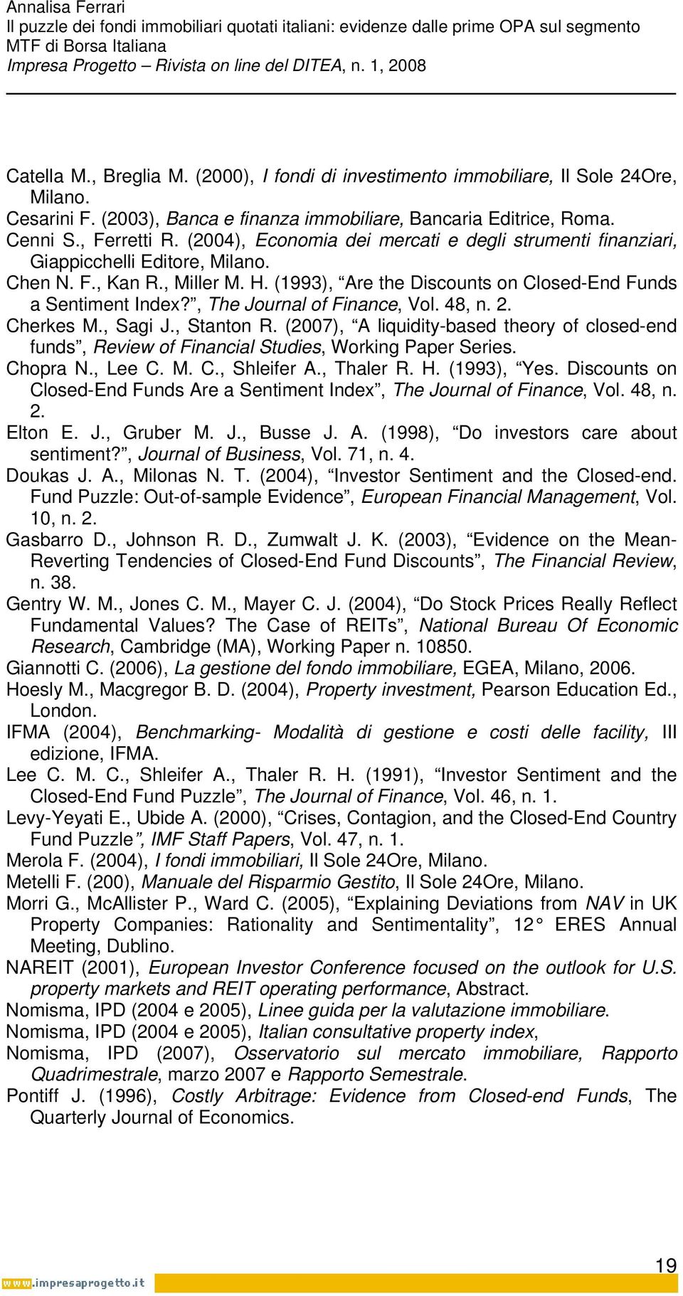 , The Journal of Finance, Vol. 48, n. 2. Cherkes M., Sagi J., Stanton R. (2007), A liquidity-based theory of closed-end funds, Review of Financial Studies, Working Paper Series. Chopra N., Lee C. M. C., Shleifer A.