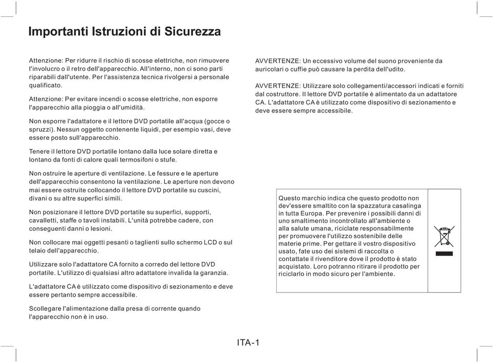 Attenzione: Per evitare incendi o scosse elettriche, non esporre l'apparecchio alla pioggia o all'umidità. Non esporre l'adattatore e il lettore DVD portatile all'acqua (gocce o spruzzi).