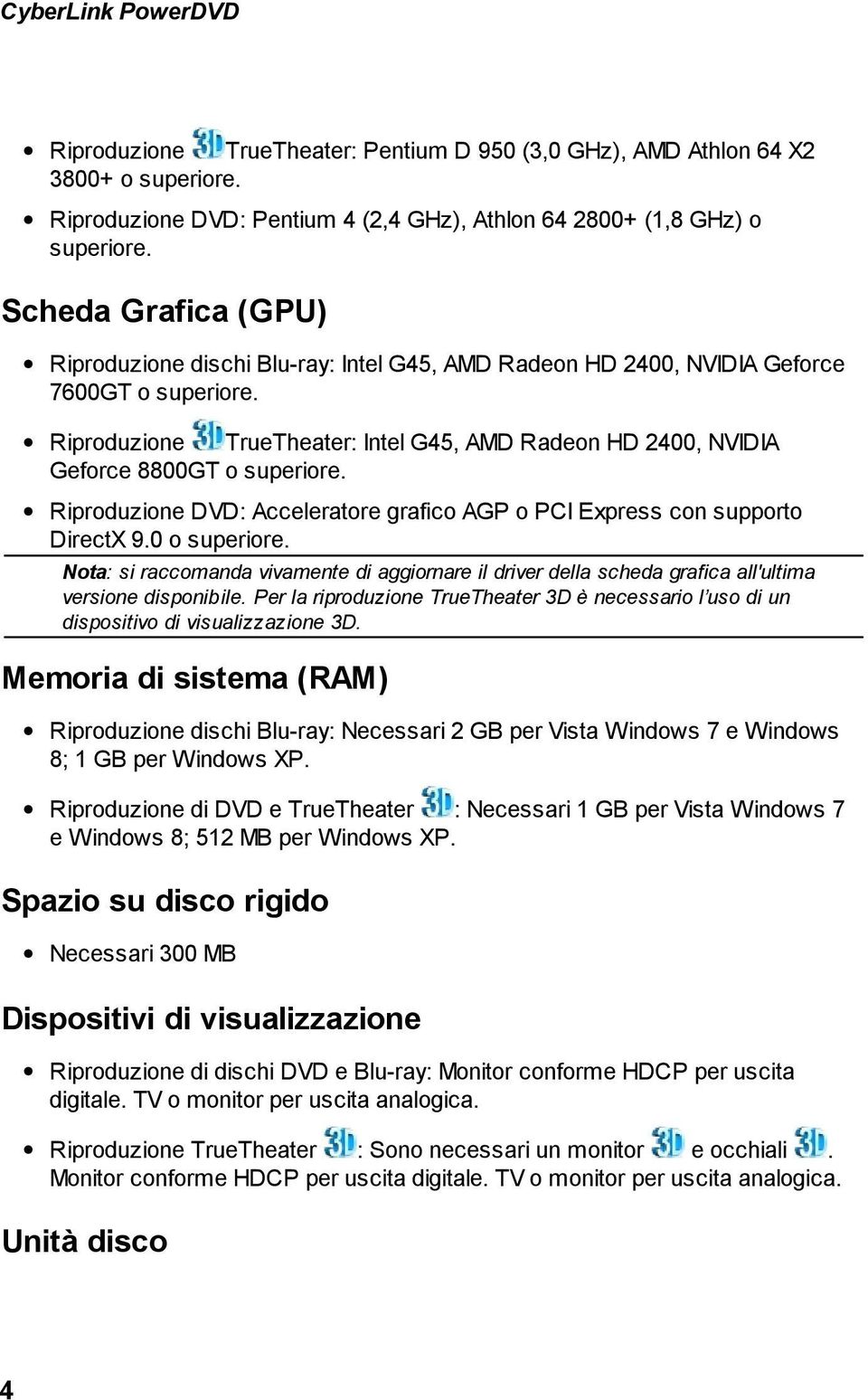 Riproduzione TrueTheater: Intel G45, AMD Radeon HD 2400, NVIDIA Geforce 8800GT o superiore. Riproduzione DVD: Acceleratore grafico AGP o PCI Express con supporto DirectX 9.0 o superiore.