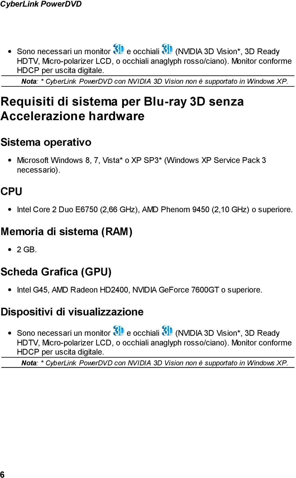 Requisiti di sistema per Blu-ray 3D senza Accelerazione hardware Sistema operativo Microsoft Windows 8, 7, Vista* o XP SP3* (Windows XP Service Pack 3 necessario).