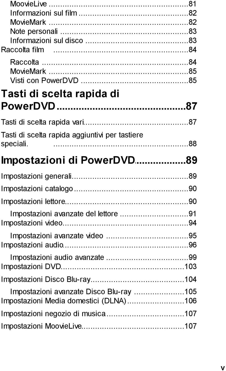 ..89 di PowerDVD Impostazioni generali...89 Impostazioni catalogo...90 Impostazioni lettore...90 Impostazioni...91 avanzate del lettore Impostazioni video...94 Impostazioni.