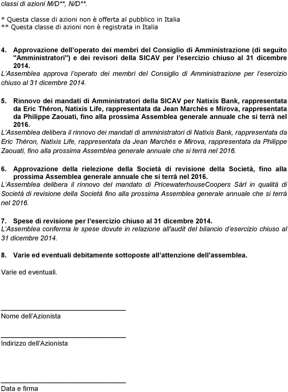 L Assemblea approva l operato dei membri del Consiglio di Amministrazione per l esercizio chiuso al 31 dicembre 2014. 5.