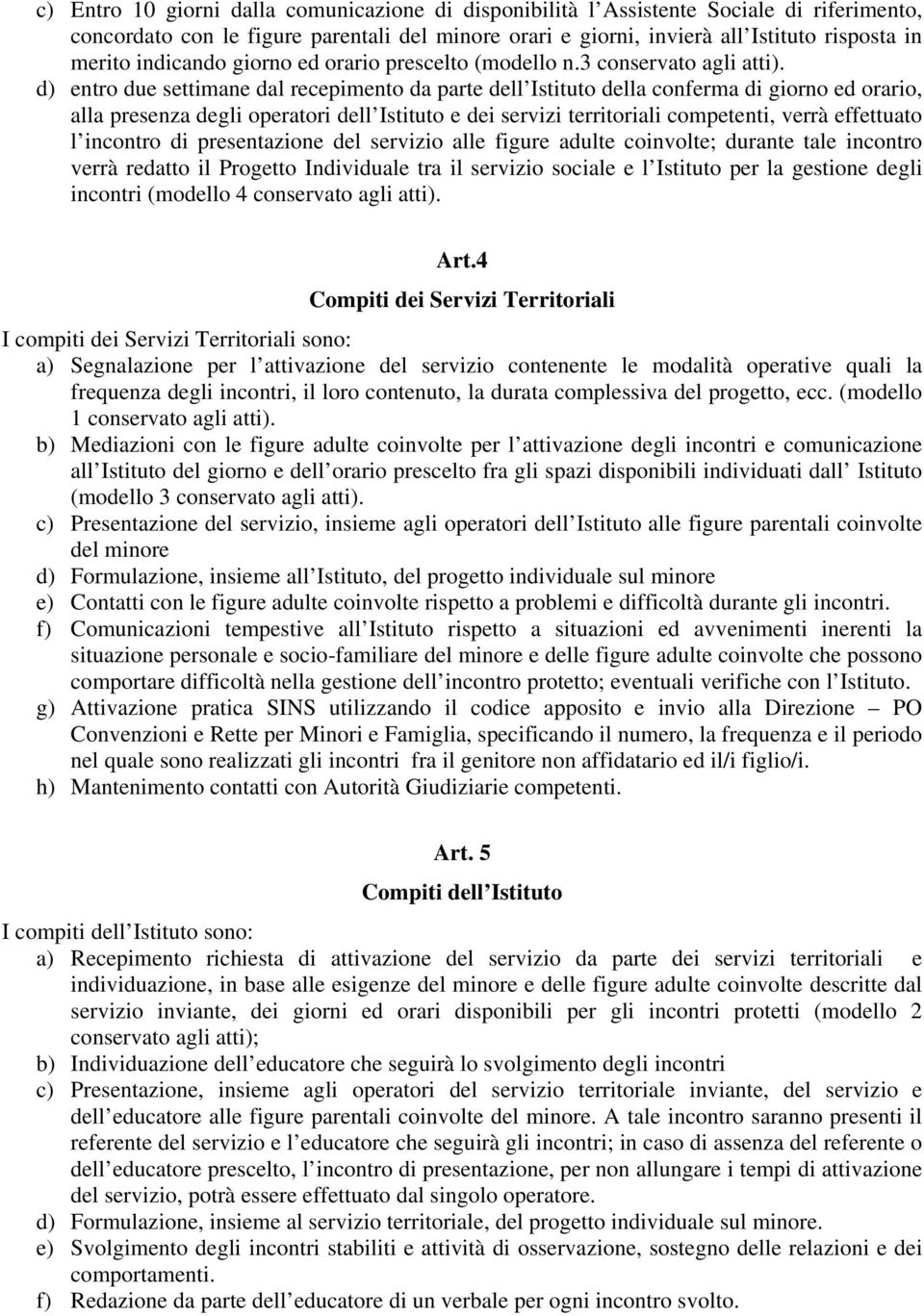 d) entro due settimane dal recepimento da parte dell Istituto della conferma di giorno ed orario, alla presenza degli operatori dell Istituto e dei servizi territoriali competenti, verrà effettuato l