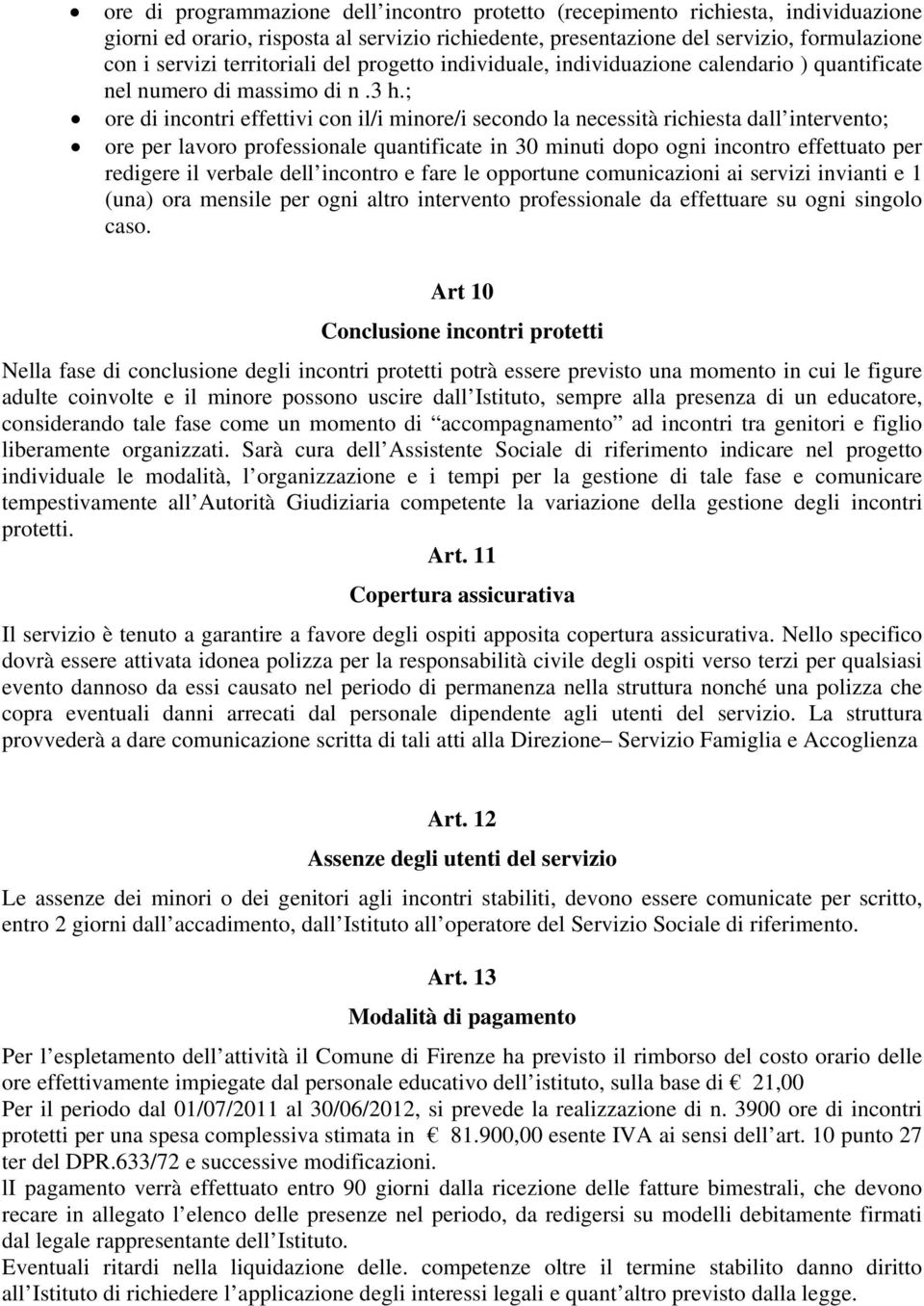 ; ore di incontri effettivi con il/i minore/i secondo la necessità richiesta dall intervento; ore per lavoro professionale quantificate in 30 minuti dopo ogni incontro effettuato per redigere il